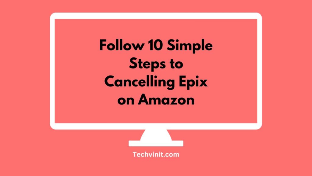 Follow 10 Simple Steps to Cancelling Epix on Amazon